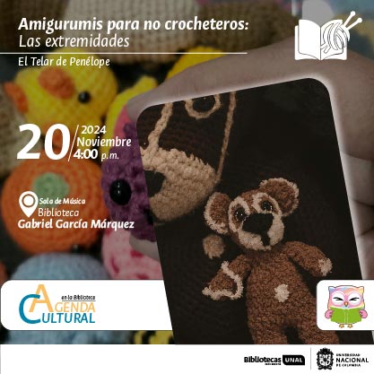 Amigurumis para no crocheteros: Las extremidades. El Telar de Penélope. 20 de noviembre de 2024 a las 4 p.m. Sala de Música en la Biblioteca Gabriel García Márquez. Agenda Cultural en la Biblioteca, UNAL, sede Bogotá.