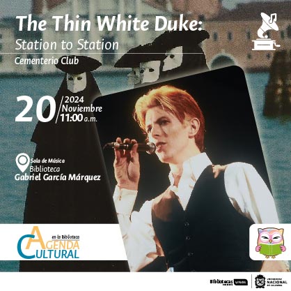 The Thin White Duke: Station to Station. Cementerio Club. 20 de noviembre de 2024 a las 11 a.m. Sala de Música en la Biblioteca Gabriel García Márquez. Agenda Cultural en la Biblioteca, sede Bogotá.