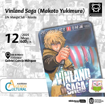Vinland Saga (Makoto Yukimura) - Reseña. UN MangaClub. 12 de mayo de 2025 a las 6 p.m. Sala de Música en la Biblioteca Gabriel García Márquez. Agenda Cultural en la Biblioteca, sede Bogotá.