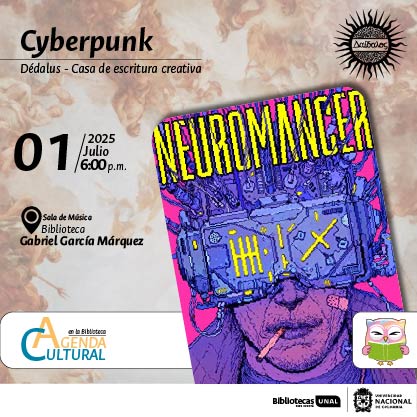 Cyberpunk . Dédalus - Casa de escritura creativa. 1 de julio de 2025 a las 6 p.m. Sala de Música en la Biblioteca Gabriel García Márquez. Agenda Cultural en la Biblioteca, UNAL, sede Bogotá.