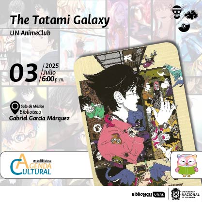 The Tatami Galaxy. UN AnimeClub. 3 de julio de 2025 a las 6 p.m. Sala de Música en la Biblioteca Gabriel García Márquez. Agenda Cultural en la Biblioteca, UNAL, sede Bogotá.