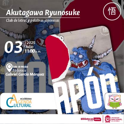 Akutagawa Ryunosuke. Club de letras y palabras japonesas. 3 de julio de 2025 a las 11 a.m. Sala de Música en la Biblioteca Gabriel García Márquez. Agenda Cultural en la Biblioteca, UNAL, sede Bogotá.